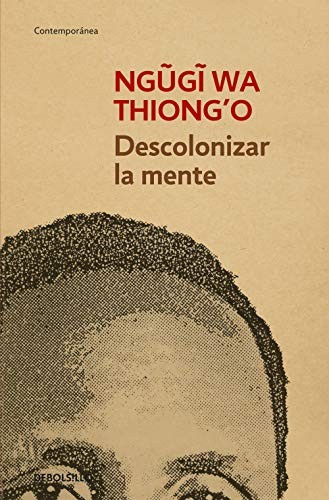 Ngugi wa Thiong'o, Marta Sofía López Rodríguez: Descolonizar la mente (Paperback, Spanish language, Debolsillo)