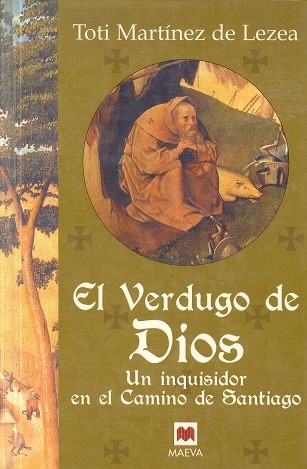 Toti MartÃnez de Lezea: El verdugo de Dios : un inquisidor en el Camino de Santiago (2004, Maeva, D.L.)