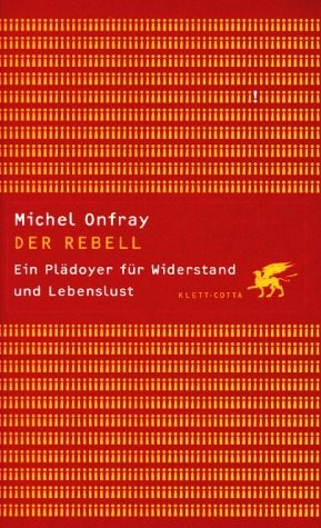 Michel Onfray: Der Rebell. Ein Plädoyer für Widerstand und Lebenslust. (Hardcover, Klett-Cotta /J. G. Cotta'sche Buchhandlung Nachfo)