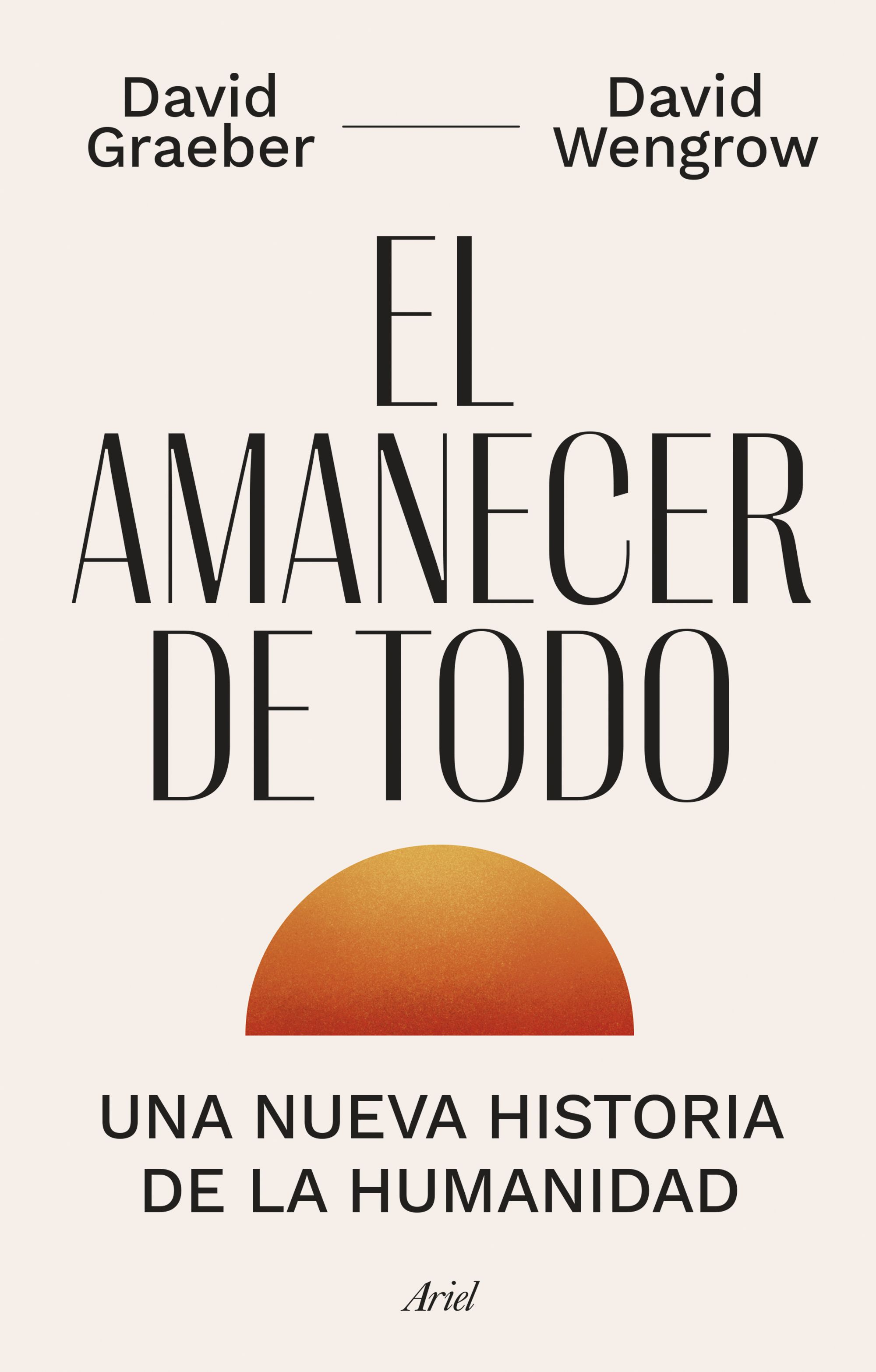 David Wengrow, Joan Andreano Weyland, David Graeber: El amanecer de todo (Hardcover, 2022, Editorial Ariel)