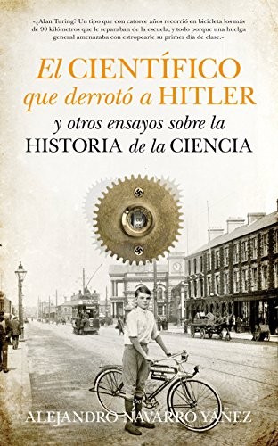 Alejandro Navarro Yáñez: El científico que derrotó a Hitler y otros ensayos sobre la historia de la Ciencia (Paperback, 2013, Guadalmazán, Brand: Guadalmazán)