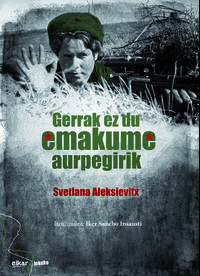 Svetlana Aleksijevitsj, Iker Sancho Insausti: Gerrak ez du emakume aurpegirik (Euskara language, 2016, Elkar)