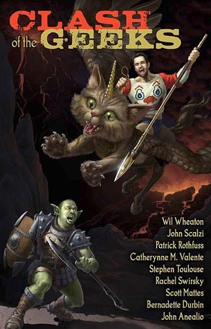 Stephen Toulouse, Scott Mattes, Catherynne M Valente (duplicate), Patrick Rothfuss, Wil Wheaton, John Scalzi, Rachel Swirsky, Bernadette Durbin, John Anealio: Clash of the Geeks (EBook, 2010, Subterranean Press)