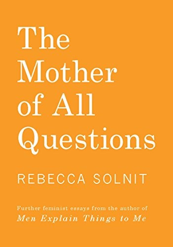 Rebecca Solnit, Paz de la Calzada, Marina Espasa Sans: The Mother of all Questions (2017, Haymarket Books)