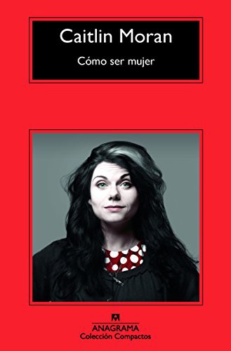 Caitlin Moran, Marta Salís Canosa: Cómo ser mujer (Paperback, Editorial Anagrama)
