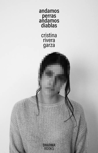 Cristina Rivera Garza: Andamos perras, andamos diablas (Spanish language, 2021, Dharma Books)