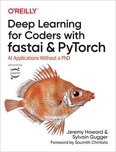Jeremy Howard, Jeremy Howard, Sylvain Gugger: Deep learning for coders with fastai and PyTorch : AI applications without a PhD (2020, O'Reilly Media, Incorporated)