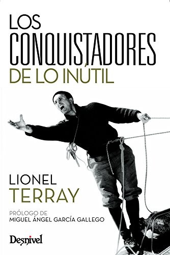 Lionel Terray, Enrique Hegewicz, José Isidro Gordito Girón, Sergio Prieto Méndez: Conquistadores de lo inútil (Paperback, Ediciones Desnivel, S. L)