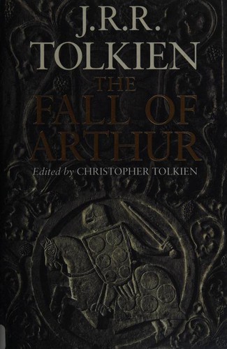 J. R. R. Tolkien: The Fall of Arthur (2013, Houghton Mifflin Harcourt)