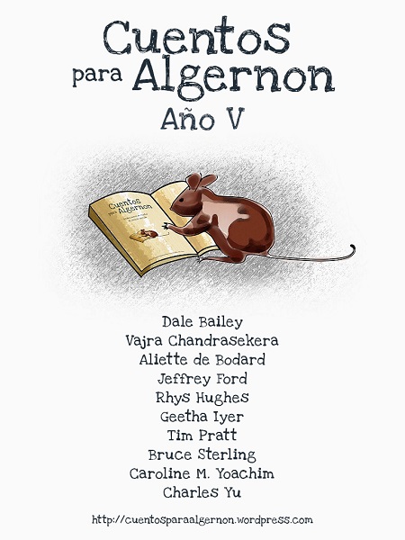 Charles Yu, Dale Bailey, Tim Pratt, Caroline M. Yoachim, Aliette de Bodard, Vajra Chandrasekera, Rhys Hughes, Geetha Iyer, Bruce Sterling, Jeffrey Ford: Cuentos para Algernon: Año V (EBook, Español language)