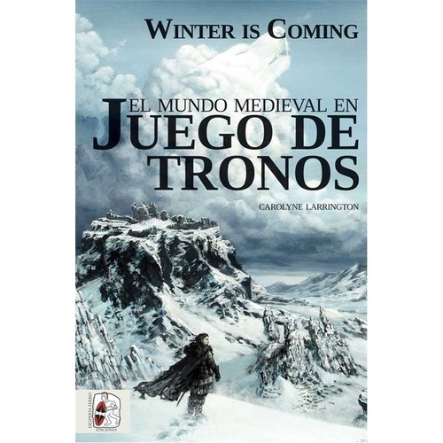 Carolyne Larrington: Winter is Coming. El mundo medieval en Juego de tronos (2017, Desperta Ferro, Desperta Ferro Ediciones)