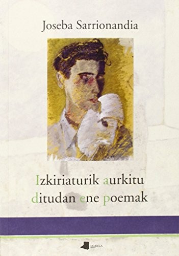 Joseba Sarrionandia: Izkiriaturik aurkitu ditudan ene poemak (Paperback, 2005, Pamiela argitaletxea)