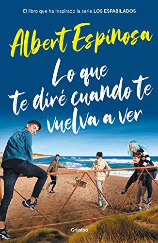 Albert Espinosa: Lo que te diré cuando te vuelva a ver (Paperback, GRIJALBO)