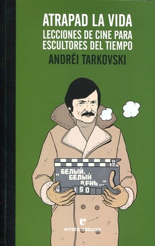 Atrapa al vida. Lecciones de cine para escultores del tiempo (2017, Errata Naturae)