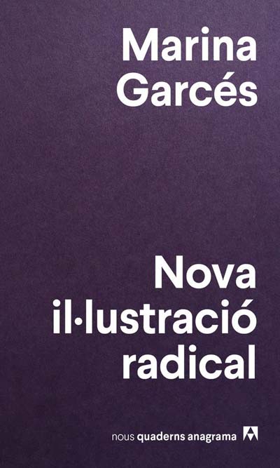 Marina Garcés: Nova il·lustració radical (Catalan language, 2017, Editorial Anagrama)
