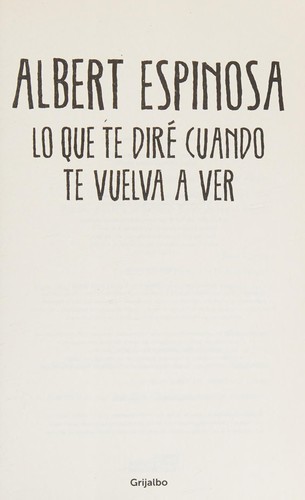 Albert Espinosa: Lo que te diré cuando te vuelva a ver (Spanish language, 2017, Grijalbo)