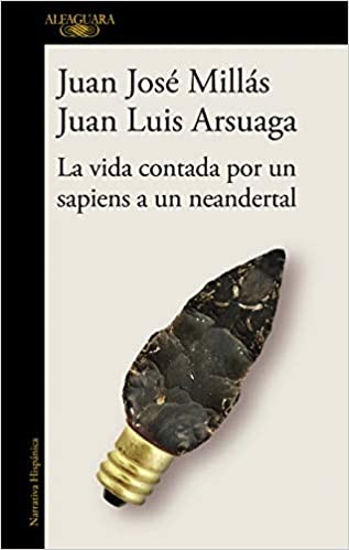 Juan José Millas: La vida contada por un sapiens a un neandertal (Hispánica) (Spanish language, 2020, Alfaguara)