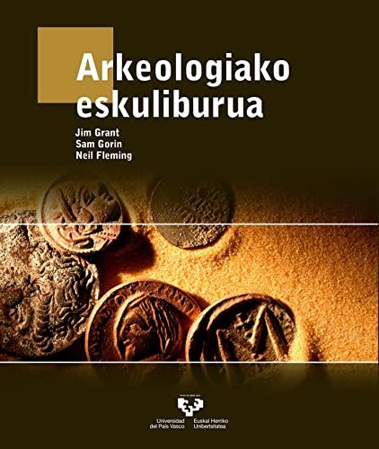 Grant, Jim, Sam Gorin, Neil Fleming, Lide Azkue, Ane Goenaga: Arkeologiako eskuliburua (Paperback, 2019, Universidad del País Vasco)