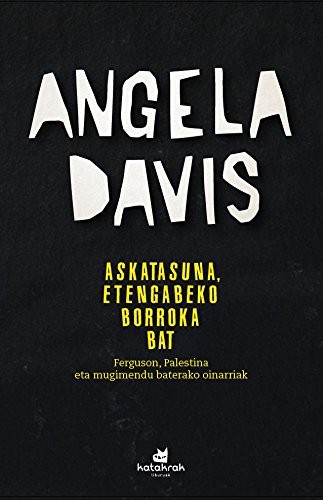 Angela Davis, Iratxe Retolaza, Iñigo Roque, Amaia Apalauza Ollo (itzultzailea): Askatasuna, etengabeko borroka bat (Paperback, 2016, Katakrak)