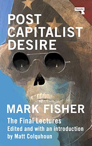 Matt Colquhoun, Mark Fisher: Postcapitalist Desire (2021, Repeater)