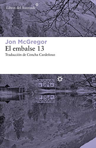Jon McGregor, Concha Cardeñoso: El embalse 13 (Paperback, 2019, Libros del Asteroide)