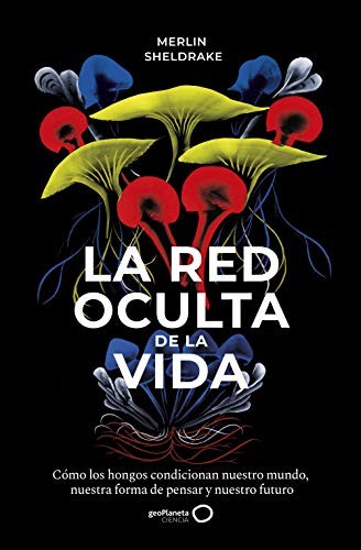 Merlin Sheldrake, Ton Gras Cardona: La red oculta de la vida (Paperback, 2020, Geoplaneta, GeoPlaneta)