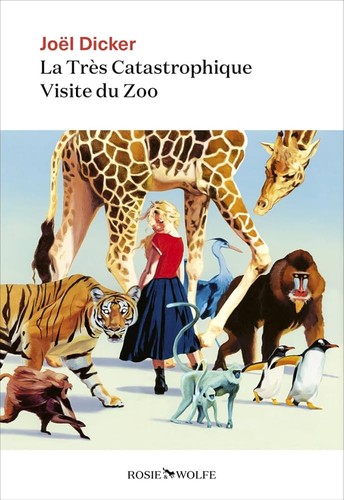 Joël Dicker: La très catastrophique visite du zoo (2025, Rosie & Wolfe)