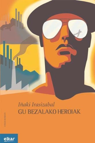 Iñaki Irasizabal Izagirre: Gu bezalako heroiak (Paperback, 2009, Elkar)