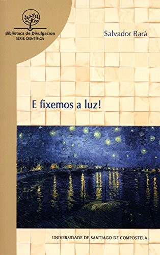 Salvador Bará Viñas: E fixemos a luz! (Paperback, Servizo de Publicacións e Intercambio Científico da USC, Servizo de PublicaciÃ³ns e Intercambio CientÃ­fico d)