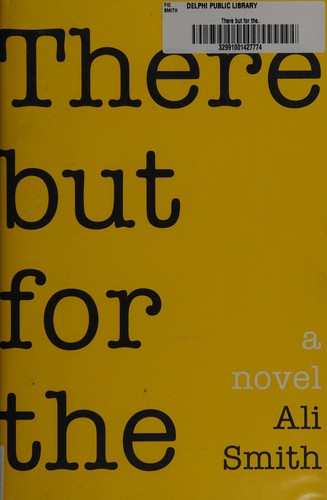 Ali Smith: There but for the (Hardcover, 2011, Pantheon Books)